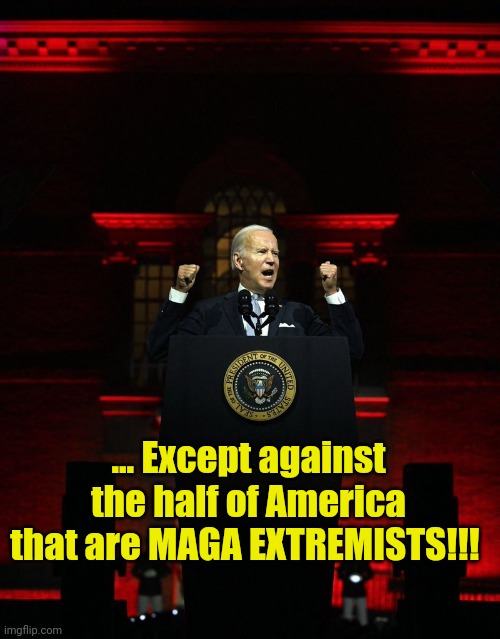 Joe biden creepy hitler speech | ... Except against the half of America that are MAGA EXTREMISTS!!! | image tagged in joe biden creepy hitler speech | made w/ Imgflip meme maker