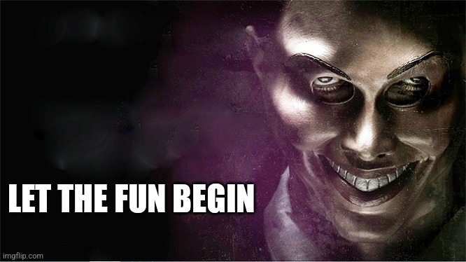 Let the fun begin | LET THE FUN BEGIN | image tagged in the purge,creepy,fun | made w/ Imgflip meme maker