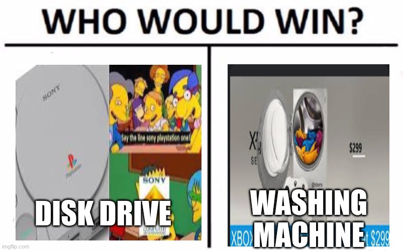 disk drive versus washing machine | WASHING MACHINE; DISK DRIVE | image tagged in memes,who would win | made w/ Imgflip meme maker