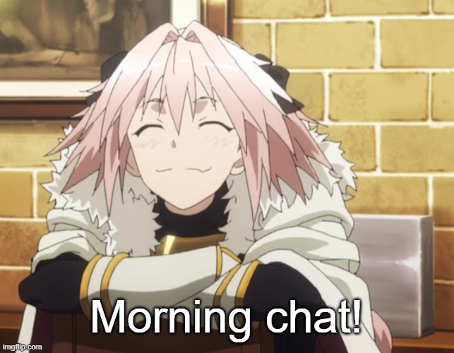 Astolfo | Morning chat! | image tagged in astolfo | made w/ Imgflip meme maker