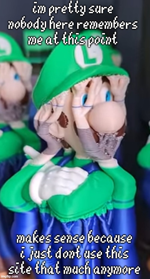 Eldritch Luigi | im pretty sure nobody here remembers me at this point; makes sense because i just dont use this site that much anymore | image tagged in eldritch luigi | made w/ Imgflip meme maker