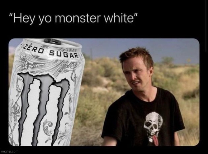 i hate monster energy drinks | image tagged in memes,fonnay,repost,funny memes,mr white | made w/ Imgflip meme maker