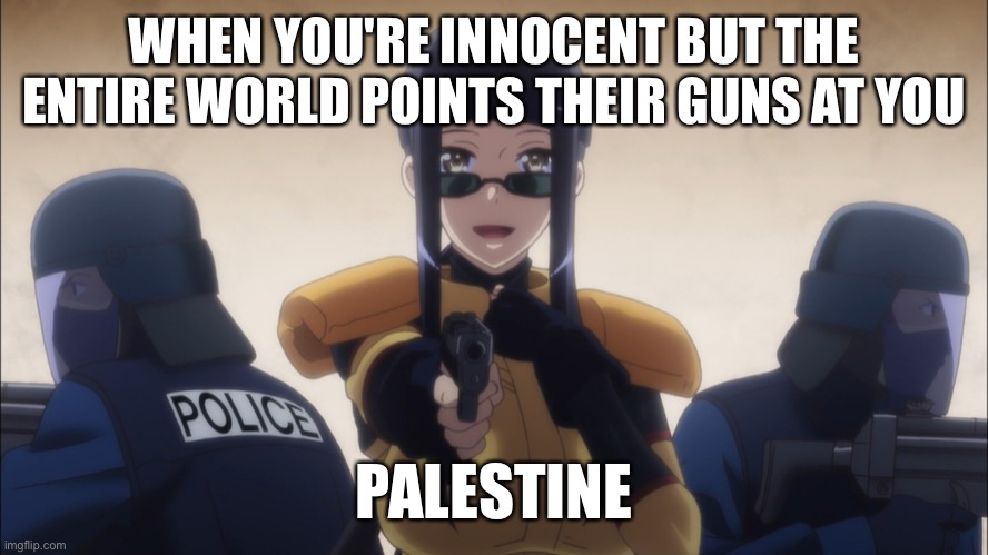 Kuroko Smith Gun | WHEN YOU'RE INNOCENT BUT THE ENTIRE WORLD POINTS THEIR GUNS AT YOU; PALESTINE | image tagged in kuroko smith gun | made w/ Imgflip meme maker