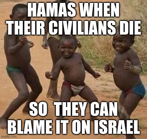 AFRICAN KIDS DANCING | HAMAS WHEN THEIR CIVILIANS DIE; SO  THEY CAN BLAME IT ON ISRAEL | image tagged in african kids dancing | made w/ Imgflip meme maker
