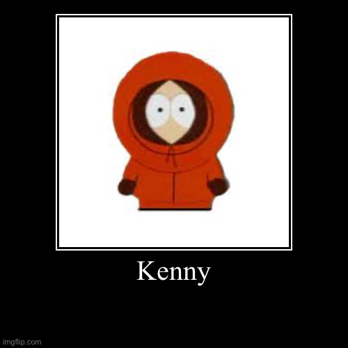 Kenny | Kenny | | image tagged in funny,demotivationals | made w/ Imgflip demotivational maker