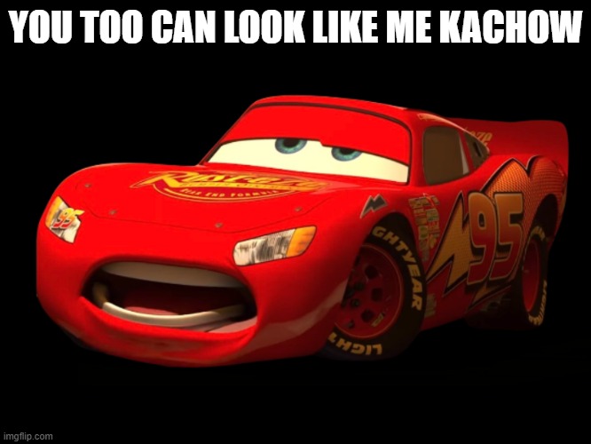 Kachow | YOU TOO CAN LOOK LIKE ME KACHOW | image tagged in kachow | made w/ Imgflip meme maker