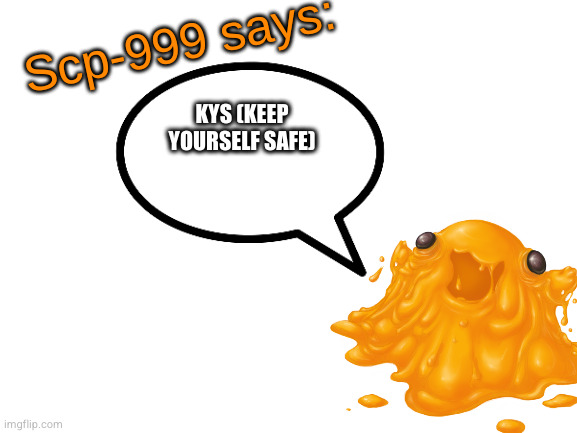 SCP-999 says: - Imgflip