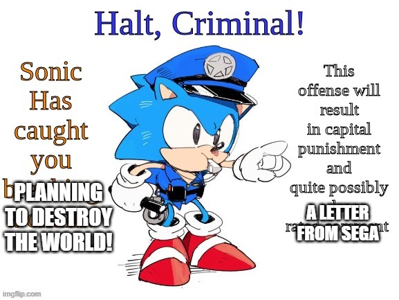 Halt Criminal (Sonic) | PLANNING TO DESTROY THE WORLD! A LETTER FROM SEGA | image tagged in halt criminal sonic | made w/ Imgflip meme maker
