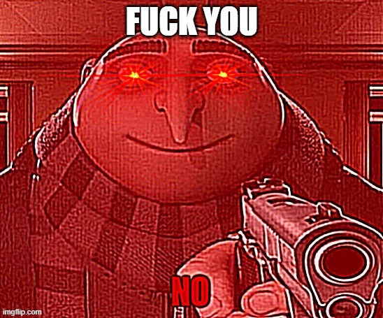 Gru No | FUCK YOU | image tagged in gru no | made w/ Imgflip meme maker