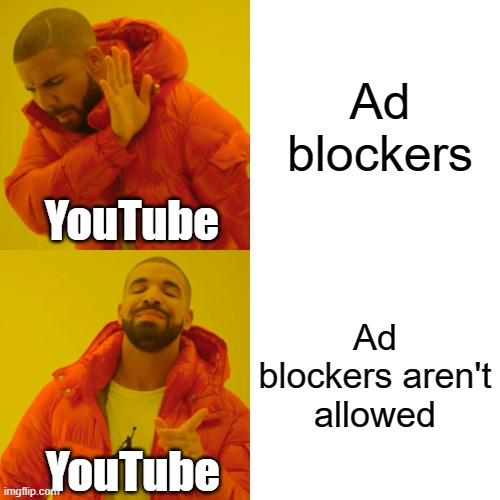 Drake Hotline Bling Meme | Ad blockers; YouTube; Ad blockers aren't allowed; YouTube | image tagged in memes,drake hotline bling,adblock,youtube,youtube ads,2023 | made w/ Imgflip meme maker