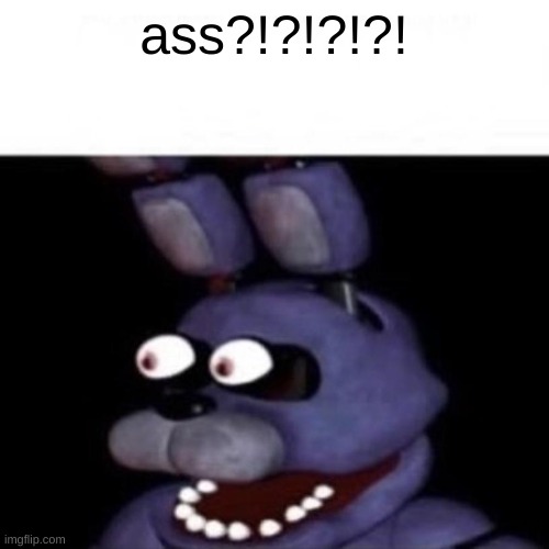 Bonnie Eye Pop | ass?!?!?!?! | image tagged in bonnie eye pop | made w/ Imgflip meme maker