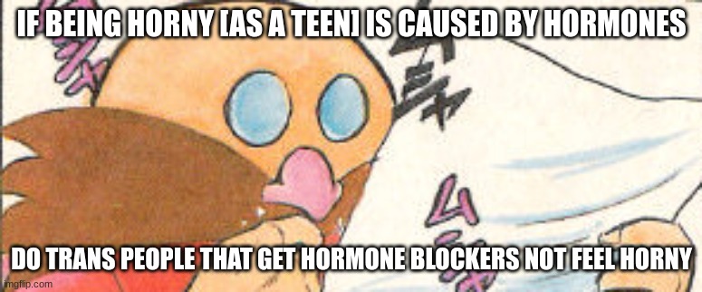 eggman reading paper | IF BEING HORNY [AS A TEEN] IS CAUSED BY HORMONES; DO TRANS PEOPLE THAT GET HORMONE BLOCKERS NOT FEEL HORNY | image tagged in eggman reading paper | made w/ Imgflip meme maker