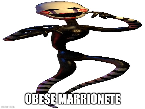 OBESE MARRIONETE | made w/ Imgflip meme maker