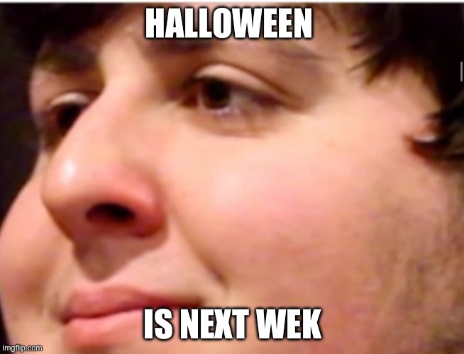 John tron | HALLOWEEN; IS NEXT WEK | image tagged in john tron | made w/ Imgflip meme maker