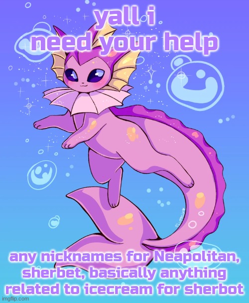 pls help the boi | yall i need your help; any nicknames for Neapolitan, sherbet, basically anything related to icecream for sherbot | image tagged in sherbot,loomian legacy,eevee,vaporeon,eeveelutions | made w/ Imgflip meme maker