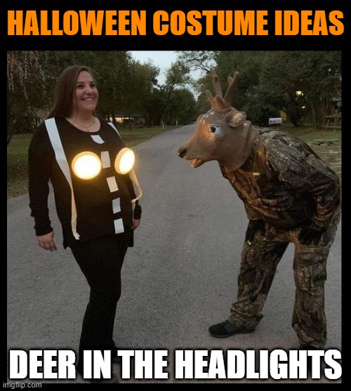 HALLOWEEN COSTUME IDEAS; DEER IN THE HEADLIGHTS | image tagged in halloween,happy halloween,halloween costume,deer,hunting | made w/ Imgflip meme maker