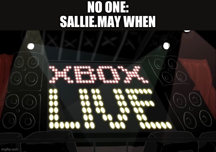 XBOX LIVE | NO ONE:
SALLIE.MAY WHEN | made w/ Imgflip meme maker