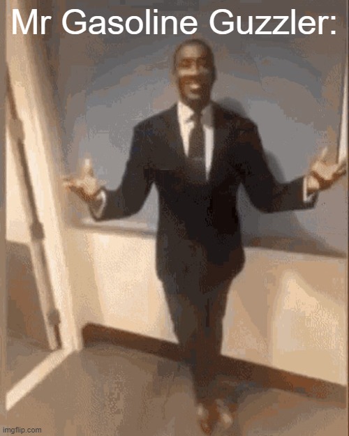 smiling black guy in suit | Mr Gasoline Guzzler: | image tagged in smiling black guy in suit | made w/ Imgflip meme maker