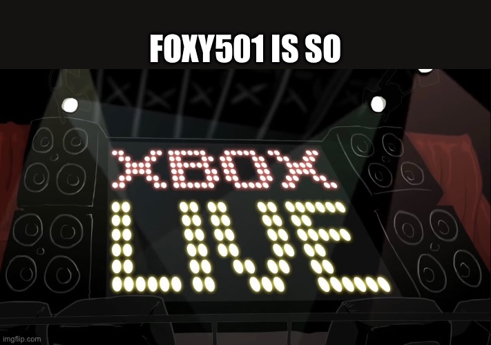They are so Xbox Live | FOXY501 IS SO | made w/ Imgflip meme maker