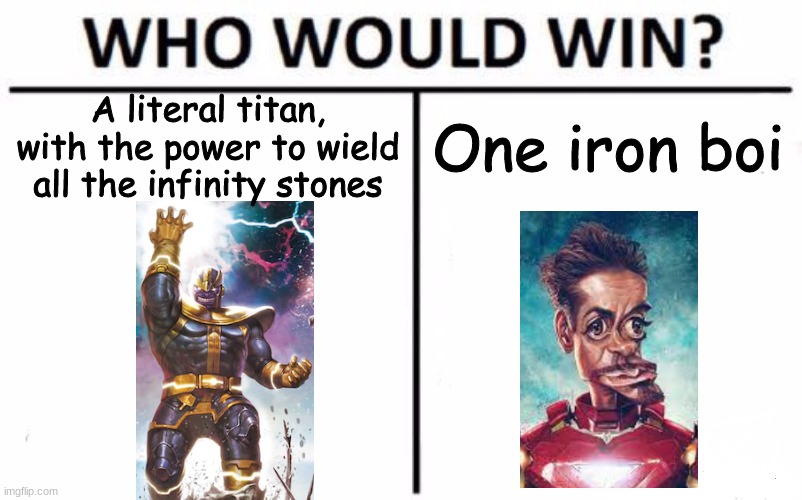 Who would win, endgame version | A literal titan, with the power to wield all the infinity stones; One iron boi | image tagged in memes,who would win | made w/ Imgflip meme maker