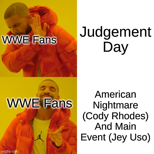 no wonder almost everyone hates the Judgement day | Judgement Day; WWE Fans; American Nightmare (Cody Rhodes) And Main Event (Jey Uso); WWE Fans | image tagged in memes,drake hotline bling | made w/ Imgflip meme maker