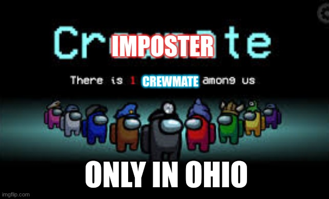 There is 1 imposter among us | IMPOSTER; CREWMATE; ONLY IN OHIO | image tagged in there is 1 imposter among us | made w/ Imgflip meme maker