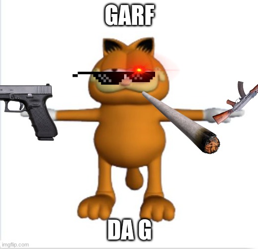 garfield t-pose | GARF DA G | image tagged in garfield t-pose | made w/ Imgflip meme maker