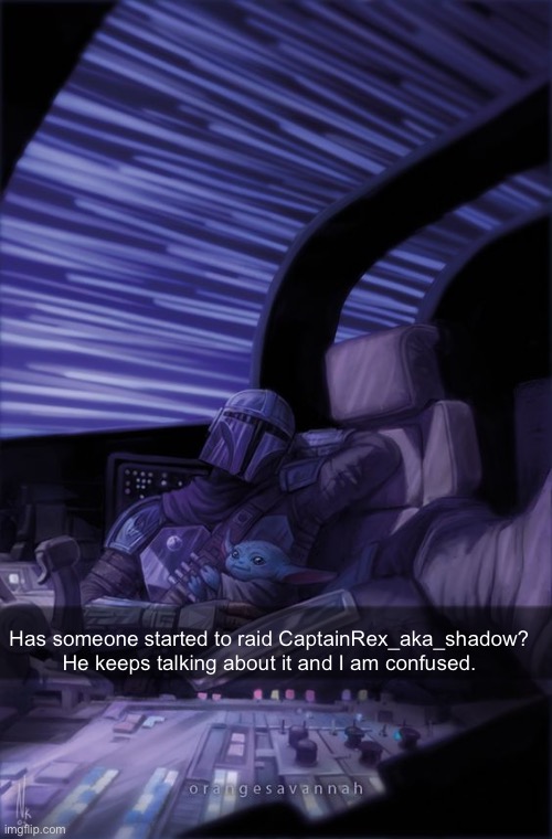Usually we don’t talk much because I am busy, but now I am confused. | Has someone started to raid CaptainRex_aka_shadow? He keeps talking about it and I am confused. | image tagged in idk | made w/ Imgflip meme maker