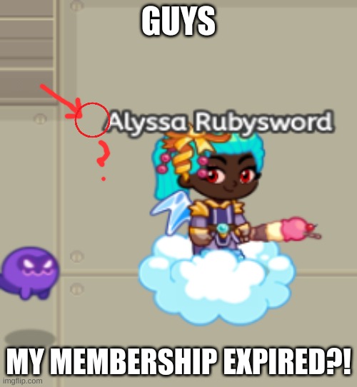 :( | GUYS; MY MEMBERSHIP EXPIRED?! | image tagged in prodigy,sad but true,please help me,uh oh | made w/ Imgflip meme maker