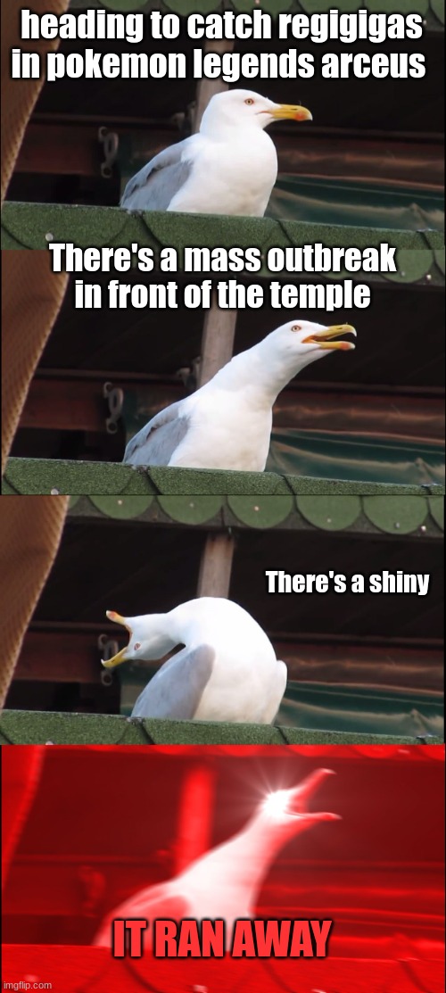 Inhaling Seagull | heading to catch regigigas in pokemon legends arceus; There's a mass outbreak in front of the temple; There's a shiny; IT RAN AWAY | image tagged in memes,inhaling seagull | made w/ Imgflip meme maker