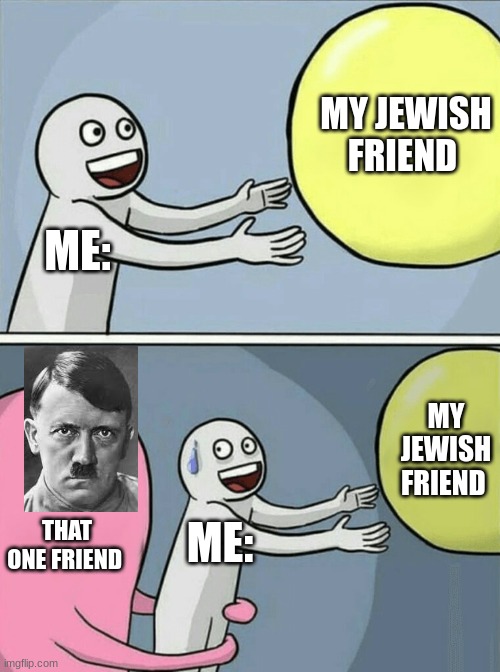 Running Away Balloon Meme | MY JEWISH FRIEND; ME:; MY JEWISH FRIEND; THAT ONE FRIEND; ME: | image tagged in memes,running away balloon | made w/ Imgflip meme maker