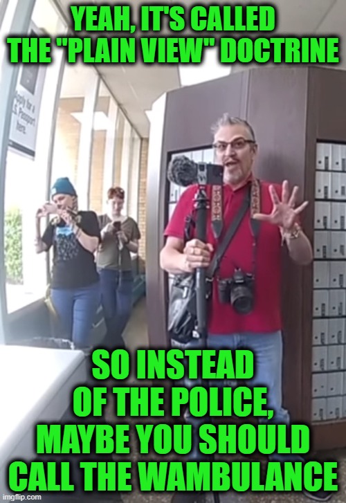 KULT News | YEAH, IT'S CALLED THE "PLAIN VIEW" DOCTRINE; SO INSTEAD OF THE POLICE, MAYBE YOU SHOULD CALL THE WAMBULANCE | image tagged in kult news | made w/ Imgflip meme maker