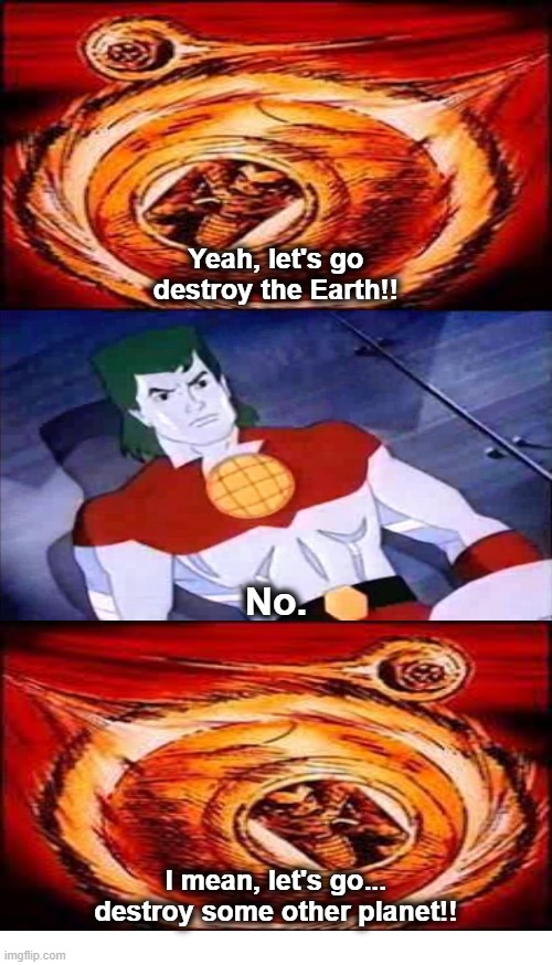 Saiyans Coming to Destroy Earth But Captain Planet Says No | Yeah, let's go destroy the Earth!! No. I mean, let's go... destroy some other planet!! | image tagged in captain planet,dragon ball z,saiyans | made w/ Imgflip meme maker