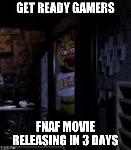 Are you watching it on release day, I know I am | GET READY GAMERS; FNAF MOVIE RELEASING IN 3 DAYS | image tagged in chica looking in window fnaf,memes,fnaf movie | made w/ Imgflip meme maker