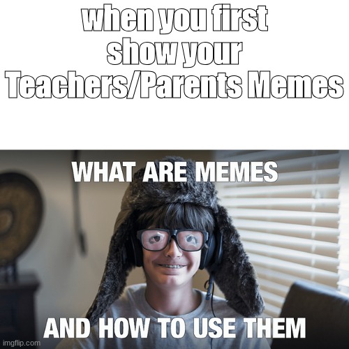 "How do i make these meme things." | when you first show your Teachers/Parents Memes | image tagged in dumb | made w/ Imgflip meme maker