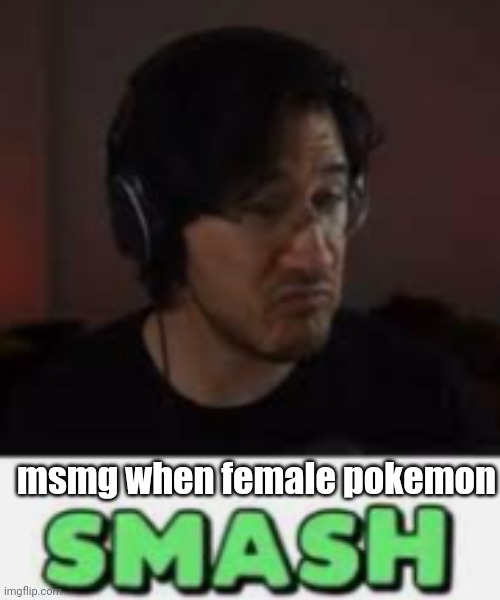 lore | msmg when female pokemon | image tagged in markiplier smash,lore | made w/ Imgflip meme maker