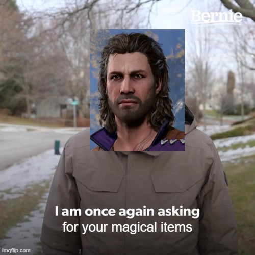 Bernie I Am Once Again Asking For Your Support Meme | for your magical items | image tagged in memes,bernie i am once again asking for your support | made w/ Imgflip meme maker