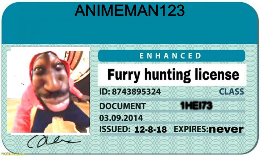 furry hunting license | ANIMEMAN123; 1HEI73 | image tagged in furry hunting license | made w/ Imgflip meme maker