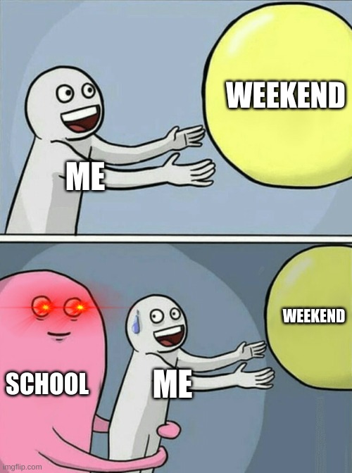 School meme | WEEKEND; ME; WEEKEND; SCHOOL; ME | image tagged in memes,running away balloon | made w/ Imgflip meme maker