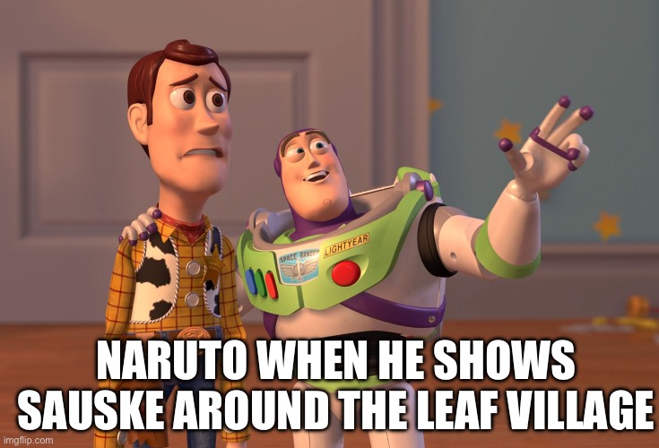 X, X Everywhere | NARUTO WHEN HE SHOWS SAUSKE AROUND THE LEAF VILLAGE | image tagged in memes,x x everywhere | made w/ Imgflip meme maker