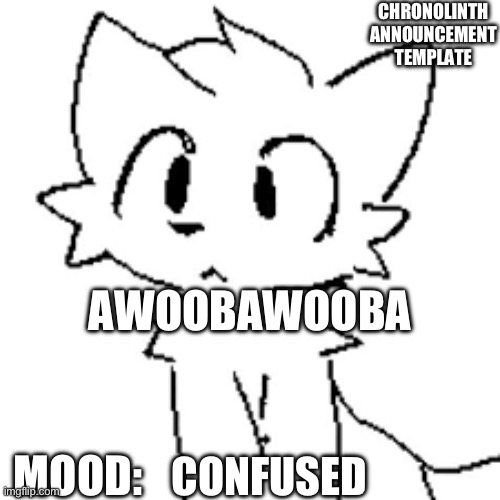 Awoobawooba | CHRONOLINTH ANNOUNCEMENT TEMPLATE; AWOOBAWOOBA; MOOD:; CONFUSED | made w/ Imgflip meme maker
