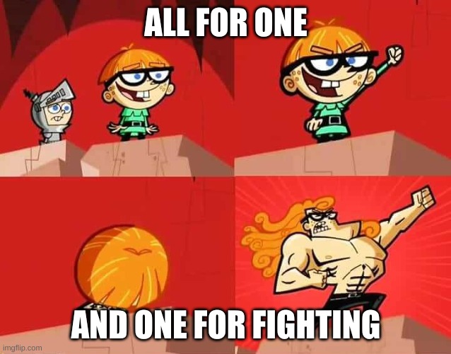 uhh... first meme of this image | ALL FOR ONE; AND ONE FOR FIGHTING | image tagged in the fairly oddparents i can see i can fight | made w/ Imgflip meme maker