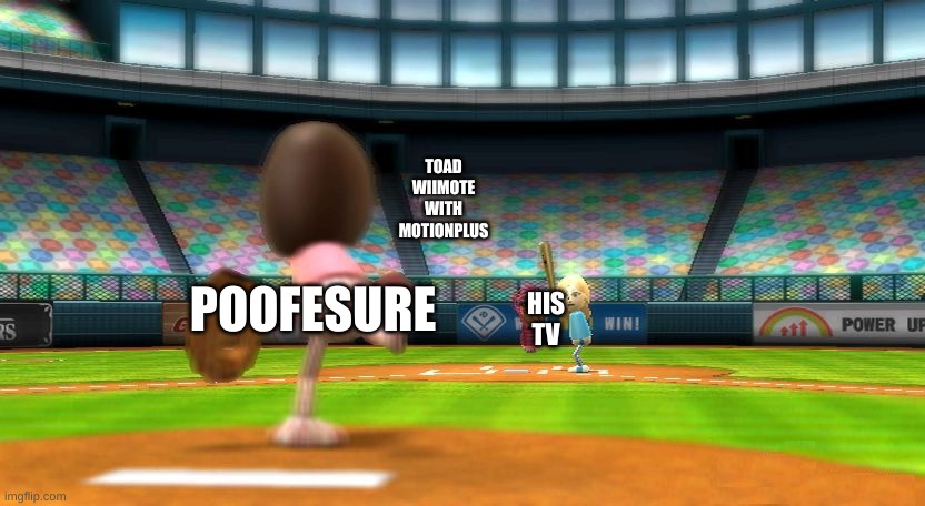 reviving the man man | TOAD WIIMOTE WITH MOTIONPLUS; POOFESURE; HIS TV | image tagged in wii sports baseball | made w/ Imgflip meme maker