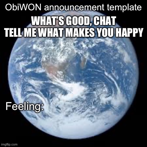 ObiWON announcement template | WHAT’S GOOD, CHAT
TELL ME WHAT MAKES YOU HAPPY | image tagged in obiwon announcement template | made w/ Imgflip meme maker