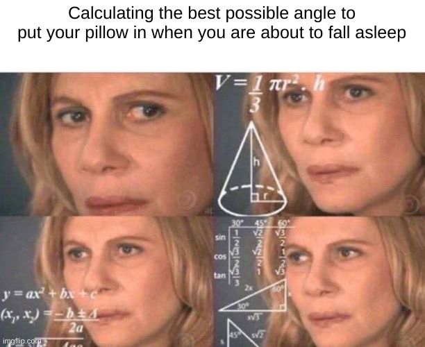 pilow | Calculating the best possible angle to put your pillow in when you are about to fall asleep | image tagged in math lady/confused lady | made w/ Imgflip meme maker