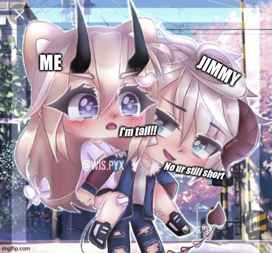 Hmp | ME; JIMMY; I'm tall!! No ur still short | image tagged in hmp i'm tallish | made w/ Imgflip meme maker