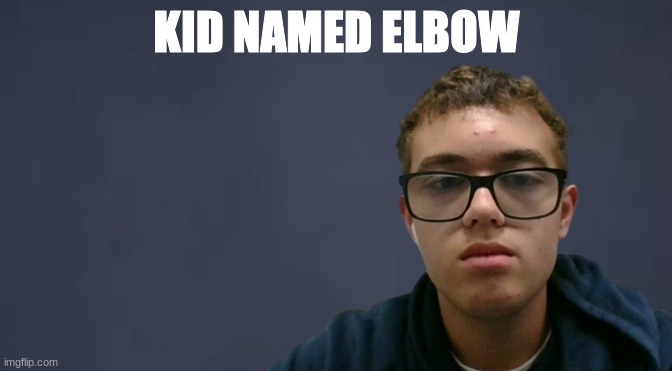 KID NAMED ELBOW | made w/ Imgflip meme maker