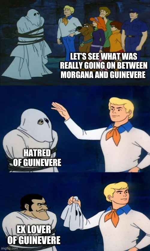 Morgana le Faye | LET’S SEE WHAT WAS REALLY GOING ON BETWEEN MORGANA AND GUINEVERE; HATRED OF GUINEVERE; EX LOVER OF GUINEVERE | image tagged in scooby doo unmasking,king arthur,lesbians,queer coded,coding,they had matching rings | made w/ Imgflip meme maker