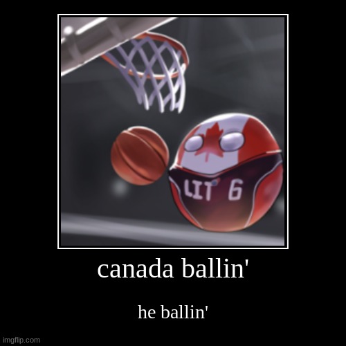 ballin | canada ballin' | he ballin' | image tagged in demotivationals,countryballs,ballin,baller,basketball,canada | made w/ Imgflip demotivational maker