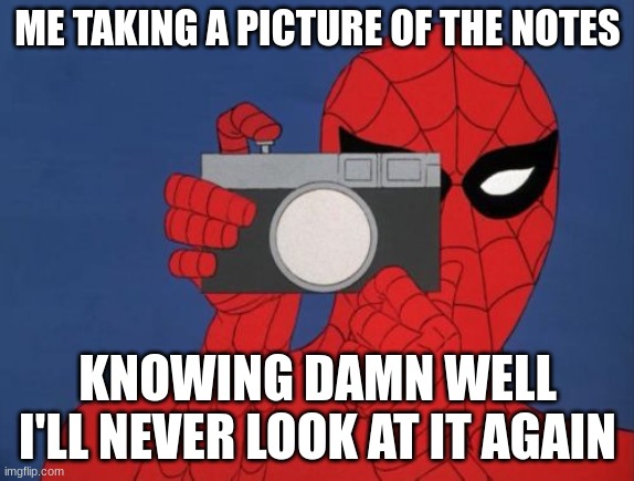I made this meme during class lmao | ME TAKING A PICTURE OF THE NOTES; KNOWING DAMN WELL I'LL NEVER LOOK AT IT AGAIN | image tagged in memes,spiderman camera,spiderman | made w/ Imgflip meme maker